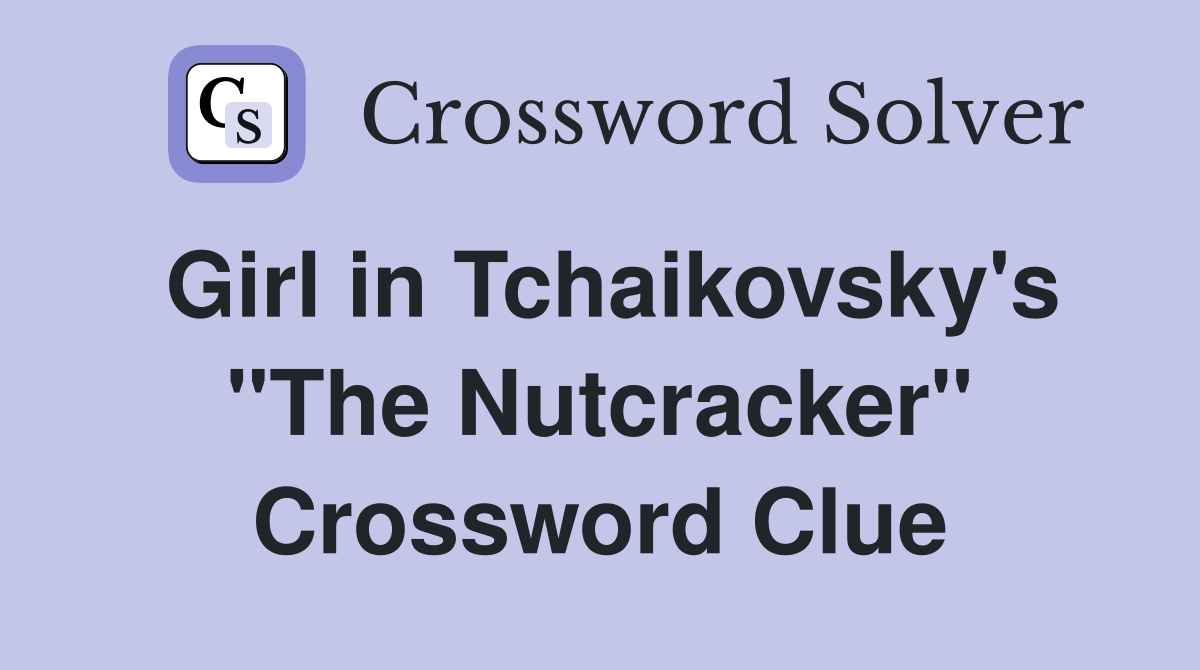 Girl in Tchaikovsky's "The Nutcracker" Crossword Clue Answers